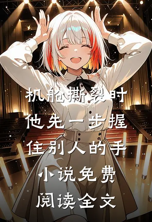 机舱撕裂时，他先一步握住别人的手小说免费阅读全文