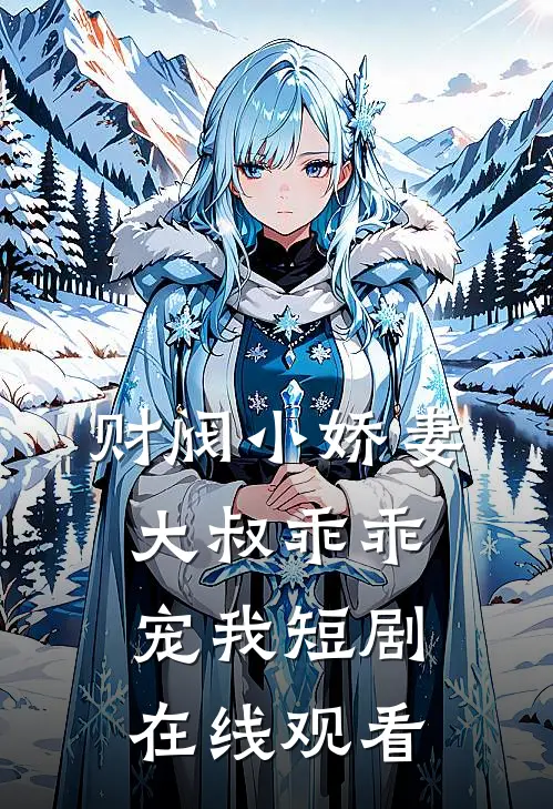财阀小娇妻大叔乖乖宠我短剧在线观看