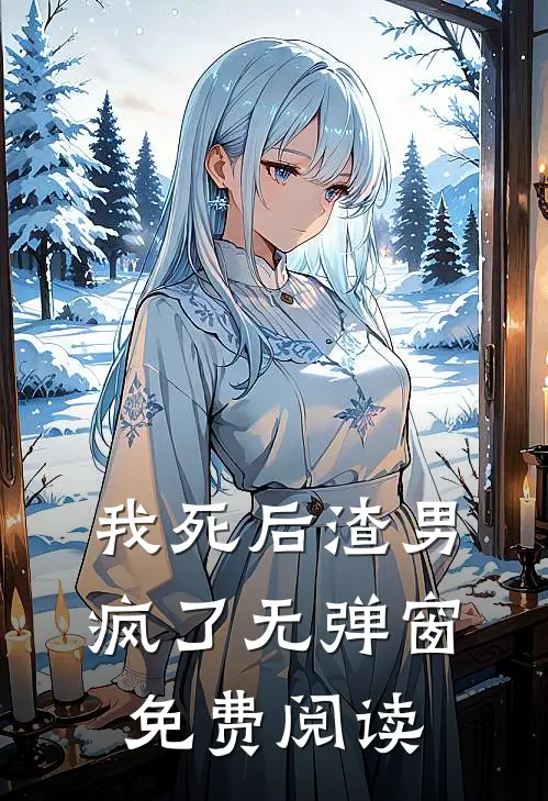 我死后渣男疯了无弹窗免费阅读
