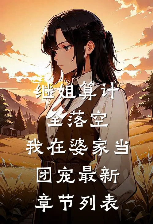 继姐算计全落空，我在婆家当团宠最新章节列表