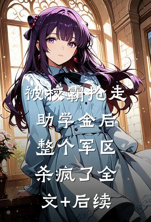 被校霸抢走助学金后，整个军区杀疯了全文+后续
