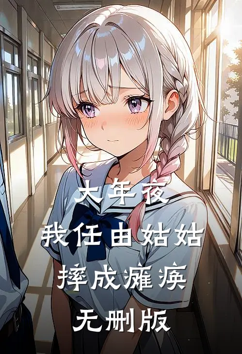 大年夜，我任由姑姑摔成瘫痪。无删版