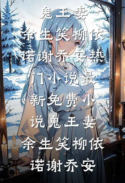 鬼王妻，余生笑(柳依诺谢乔安)热门小说_最新免费小说鬼王妻，余生笑(柳依诺谢乔安)