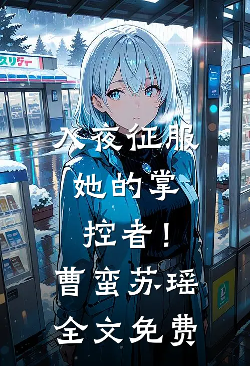 入夜征服，她的掌控者！曹蛮苏瑶全文免费