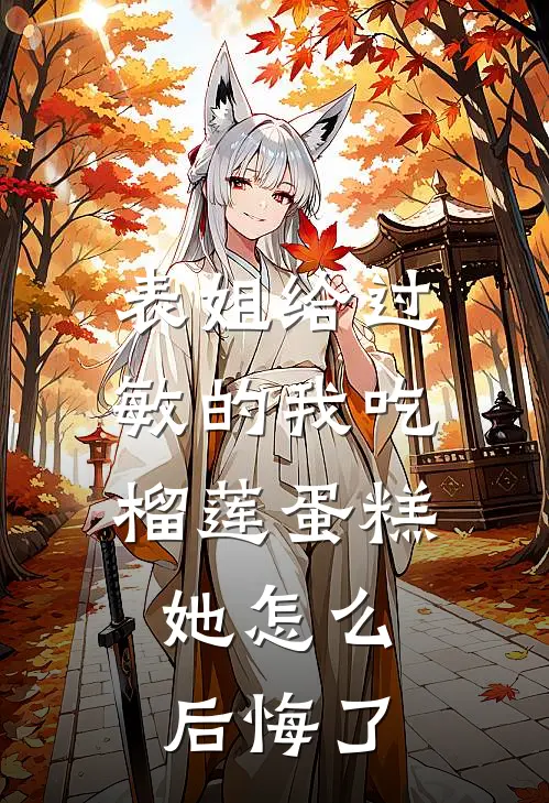 表姐给过敏的我吃榴莲蛋糕,她怎么后悔了呢