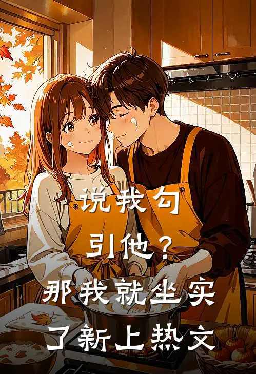 说我勾引他？那我就坐实了新上热文