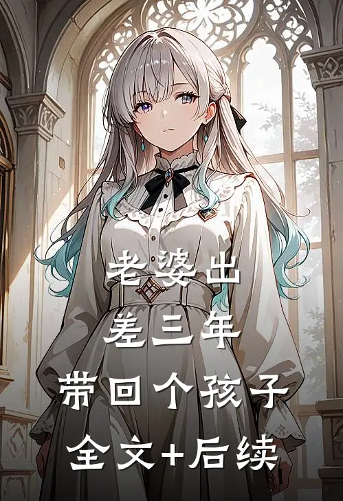 老婆出差三年，带回个孩子全文+后续