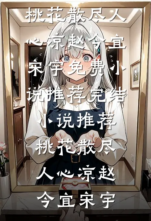 桃花散尽人心凉(赵今宜宋宇)免费小说推荐_完结小说推荐桃花散尽人心凉赵今宜宋宇