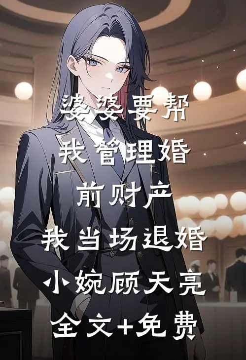 婆婆要帮我管理婚前财产，我当场退婚小婉顾天亮全文+免费