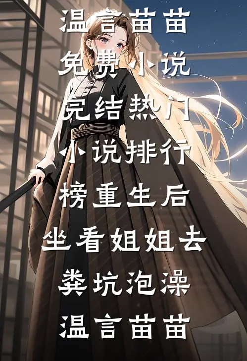 重生后，坐看姐姐去粪坑泡澡(温言苗苗)免费小说完结_热门小说排行榜重生后，坐看姐姐去粪坑泡澡(温言苗苗)