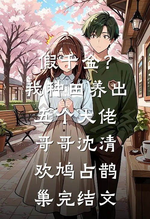 假千金？我种田养出五个大佬哥哥沈清欢鸠占鹊巢完结文