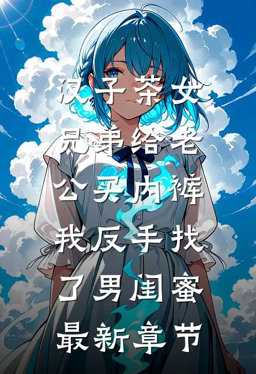 汉子茶女兄弟给老公买内裤，我反手找了男闺蜜最新章节