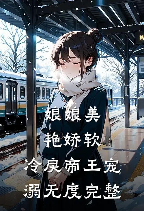 娘娘美艳娇软，冷戾帝王宠溺无度完整