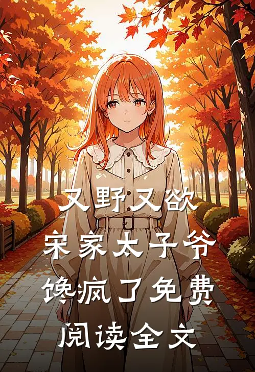 又野又欲，宋家太子爷馋疯了免费阅读全文