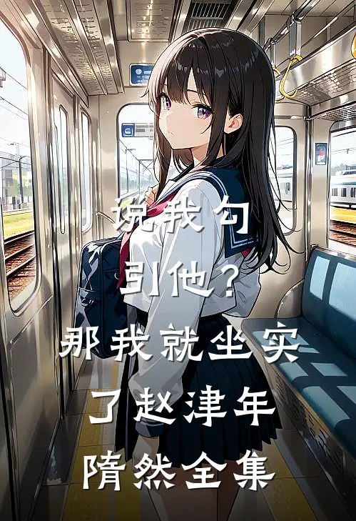 说我勾引他？那我就坐实了赵津年隋然全集