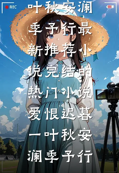 爱恨迟暮一叶秋安澜季予行最新推荐小说_完结的热门小说爱恨迟暮一叶秋安澜季予行