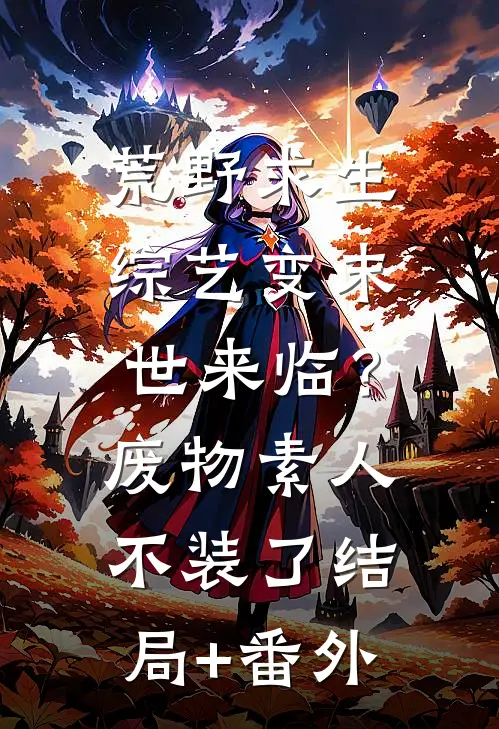 荒野求生综艺变末世来临？废物素人不装了结局+番外