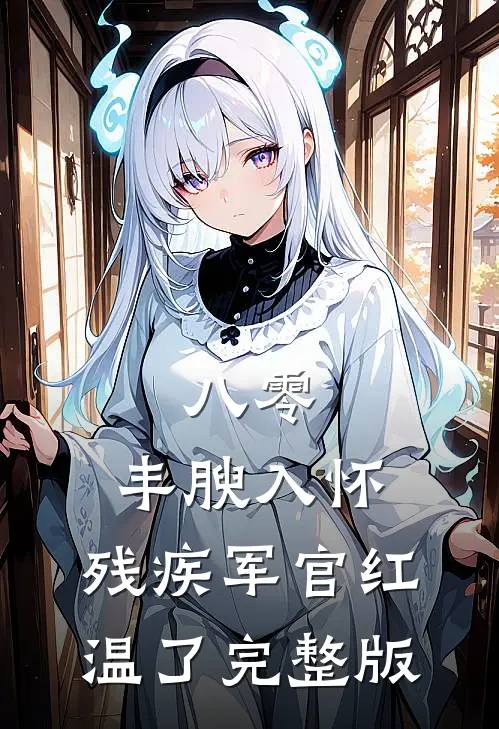 八零：丰腴入怀，残疾军官红温了完整版