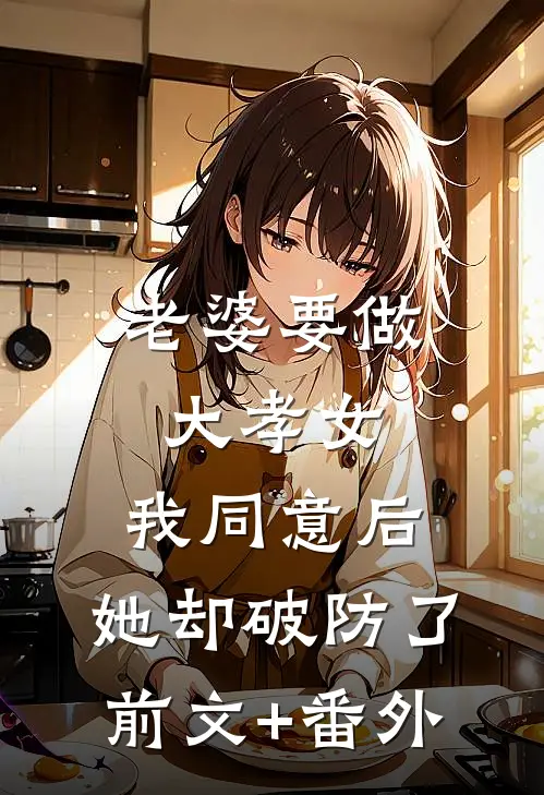 老婆要做大孝女，我同意后，她却破防了前文+番外