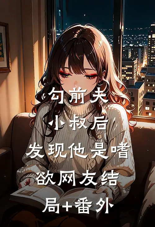 勾前夫小叔后，发现他是嗜欲网友结局+番外