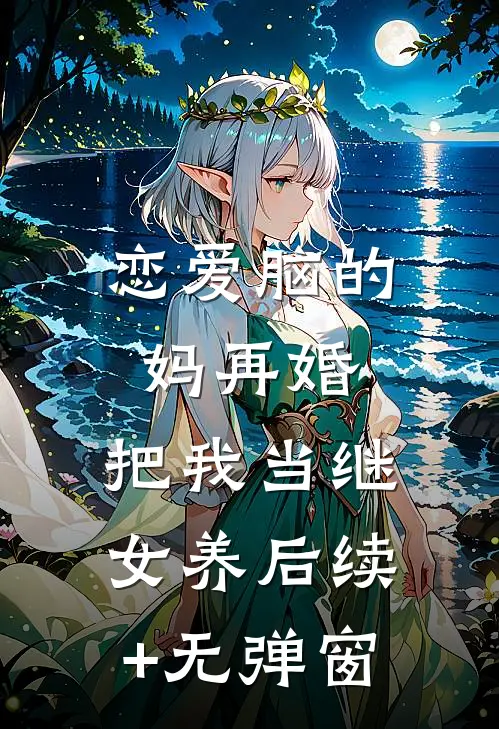 恋爱脑的妈再婚，把我当继女养后续+无弹窗