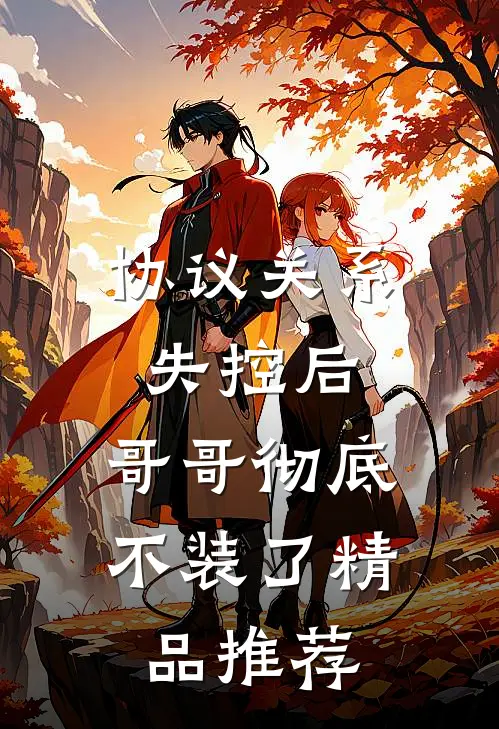 协议关系失控后，哥哥彻底不装了精品推荐