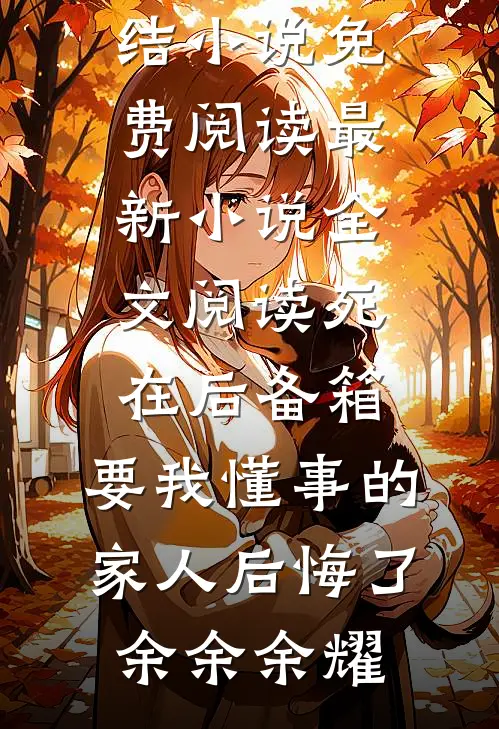 死在后备箱，要我懂事的家人后悔了(余余余耀)完结小说免费阅读_最新小说全文阅读死在后备箱，要我懂事的家人后悔了(余余余耀)