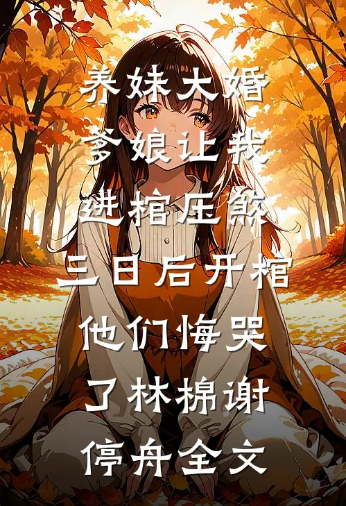 养妹大婚爹娘让我进棺压煞，三日后开棺他们悔哭了林棉谢停舟全文