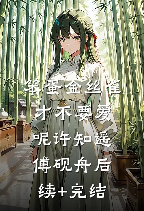 笨蛋金丝雀才不要爱呢许知遥傅砚舟后续+完结