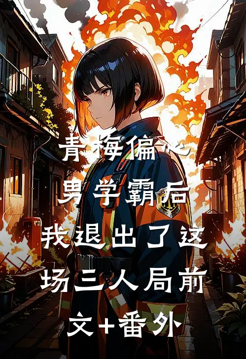 青梅偏心男学霸后，我退出了这场三人局前文+番外