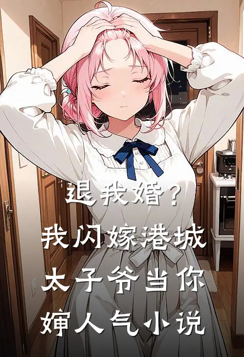 退我婚？我闪嫁港城太子爷当你婶人气小说