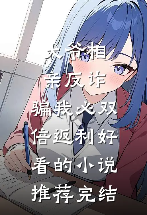 大爷相亲反诈：骗我必双倍返利好看的小说推荐完结