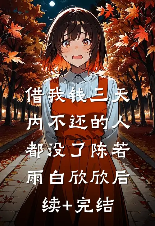 借我钱三天内不还的人都没了陈若雨白欣欣后续+完结