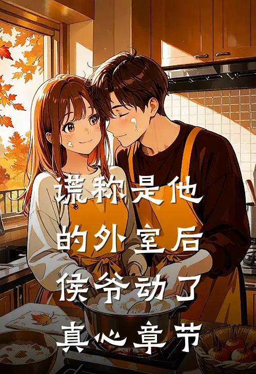 谎称是他的外室后，侯爷动了真心章节