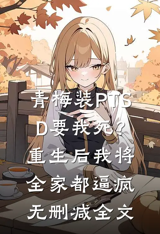青梅装PTSD要我死？重生后我将全家都逼疯无删减全文