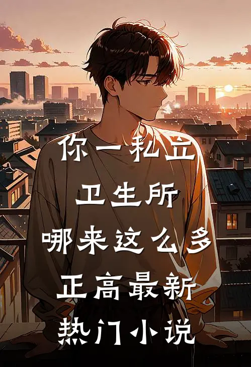 你一私立卫生所，哪来这么多正高最新热门小说
