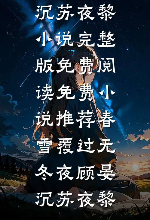 春雪覆过无冬夜(顾晏沉苏夜黎)小说完整版免费阅读_免费小说推荐春雪覆过无冬夜(顾晏沉苏夜黎)