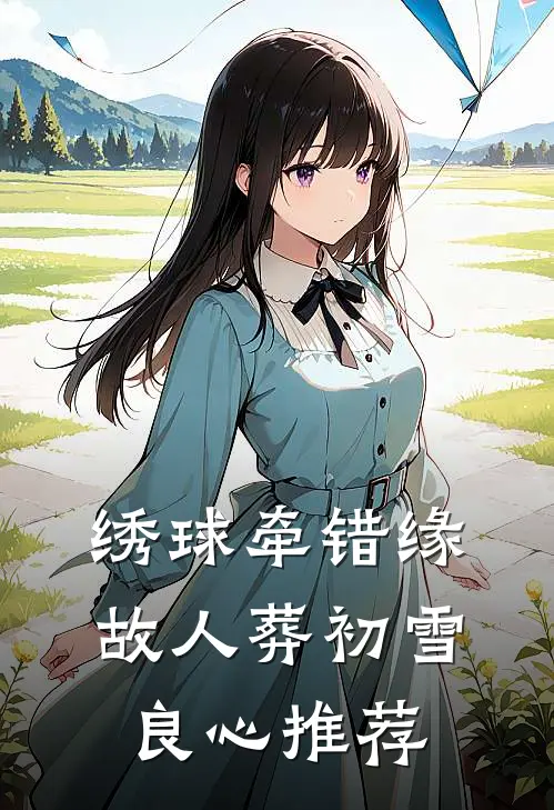 绣球牵错缘，故人葬初雪良心推荐