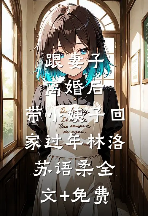 跟妻子离婚后，带小姨子回家过年林洛苏语柔全文+免费