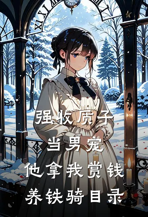 强收质子当男宠，他拿我赏钱养铁骑目录