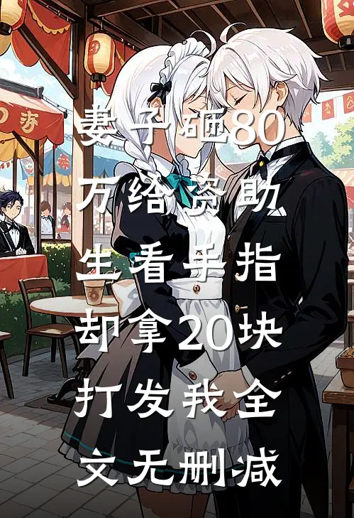 妻子砸80万给资助生看手指，却拿20块打发我全文无删减