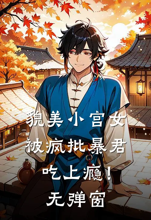 貌美小宫女，被疯批暴君吃上瘾！无弹窗