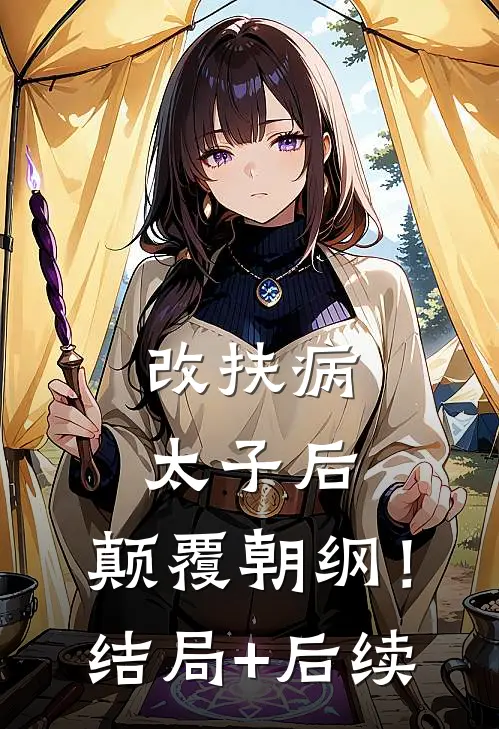 改扶病太子后，颠覆朝纲！结局+后续