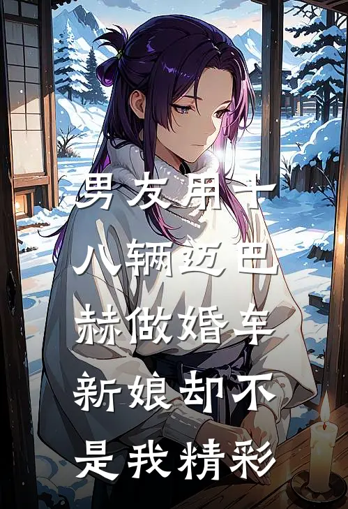 男友用十八辆迈巴赫做婚车，新娘却不是我精彩