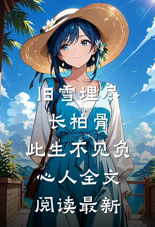 旧雪埋尽长柏骨，此生不见负心人全文阅读最新