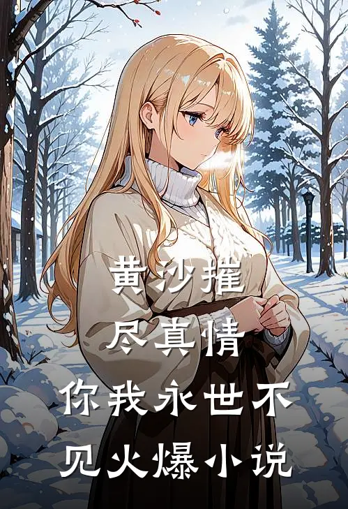 黄沙摧尽真情，你我永世不见火爆小说