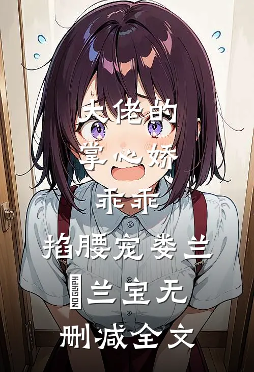 大佬的掌心娇：乖乖，掐腰宠娄兰苼兰宝无删减全文