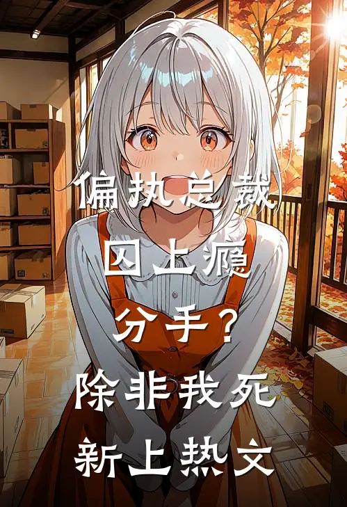 偏执总裁囚上瘾：分手？除非我死新上热文