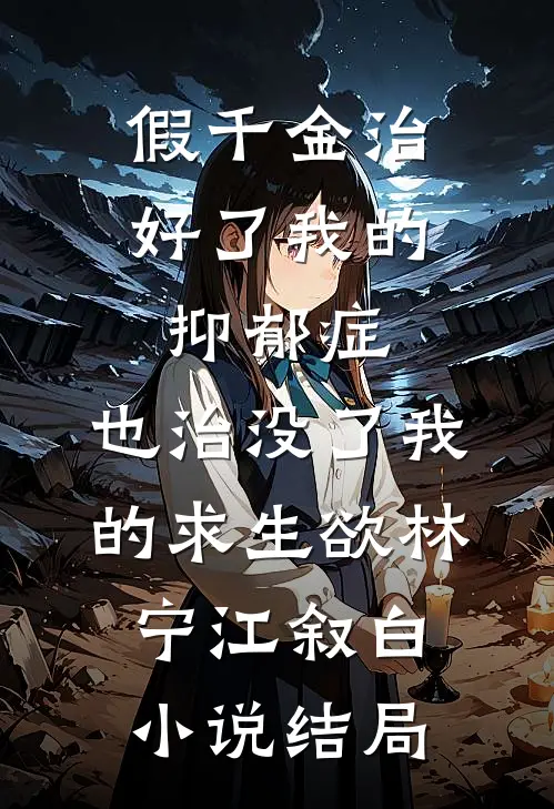 假千金治好了我的抑郁症，也治没了我的求生欲林宁江叙白小说结局