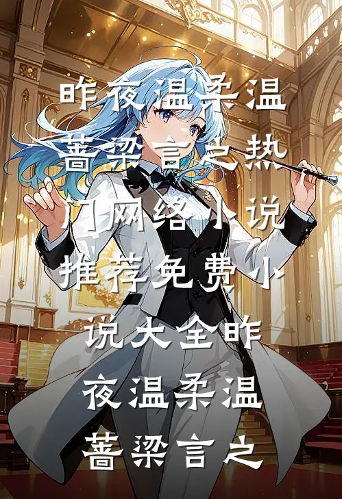昨夜温柔(温蔷梁言之)热门网络小说推荐_免费小说大全昨夜温柔温蔷梁言之